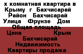 3-х комнатная квартира в Крыму, г. Бахчисарай › Район ­ Бахчисарай › Улица ­ Фрунзе › Дом ­ 89 › Общая площадь ­ 58 › Цена ­ 2 200 000 - Крым, Бахчисарай Недвижимость » Квартиры продажа   